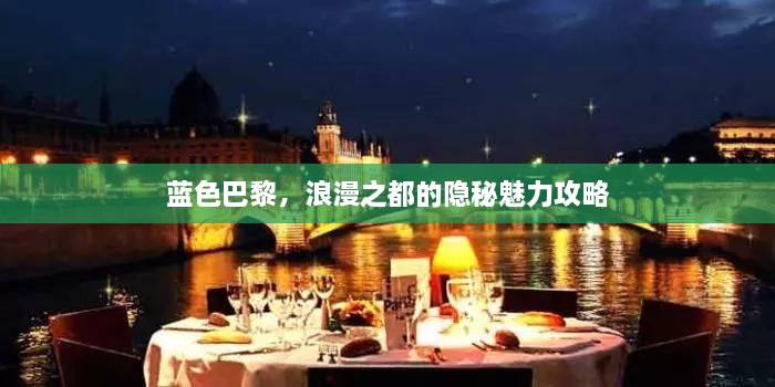 藍(lán)色巴黎，浪漫之都的隱秘魅力攻略