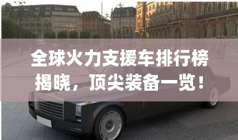 全球火力支援車排行榜揭曉，頂尖裝備一覽！