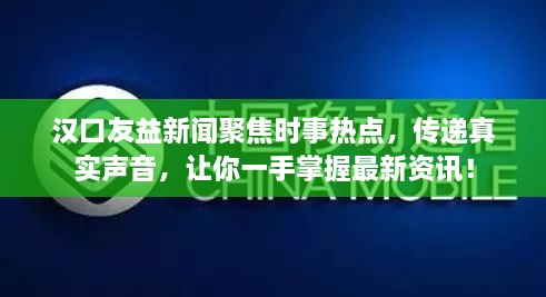 漢口友益新聞聚焦時事熱點，傳遞真實聲音，讓你一手掌握最新資訊！