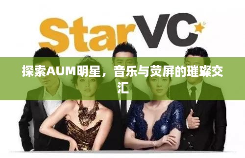 探索AUM明星，音樂與熒屏的璀璨交匯