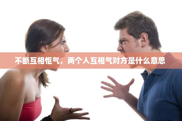 不斷互相慪氣，兩個(gè)人互相氣對(duì)方是什么意思 