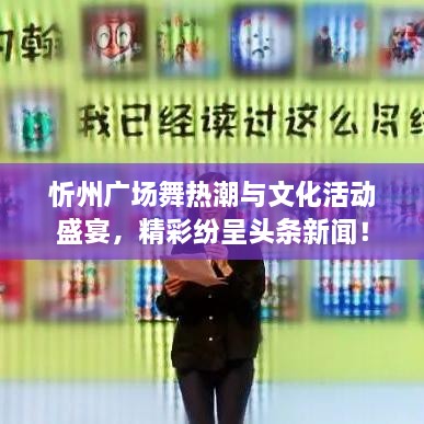 忻州廣場舞熱潮與文化活動盛宴，精彩紛呈頭條新聞！