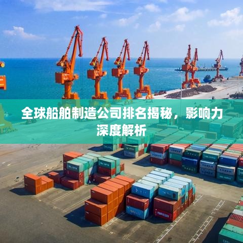 全球船舶制造公司排名揭秘，影響力深度解析