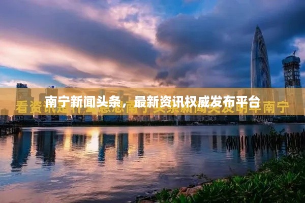 南寧新聞頭條，最新資訊權(quán)威發(fā)布平臺