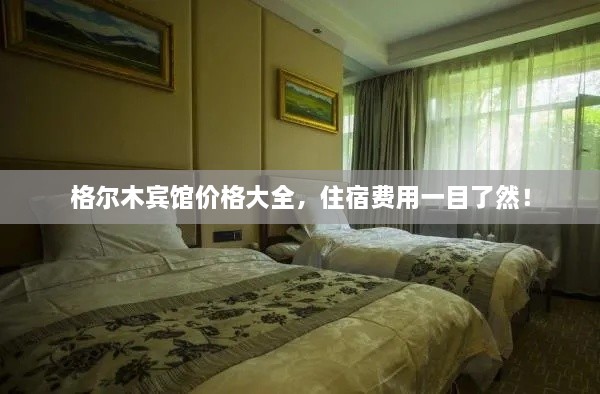 格爾木賓館價(jià)格大全，住宿費(fèi)用一目了然！