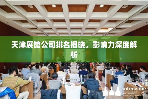 天津展館公司排名揭曉，影響力深度解析