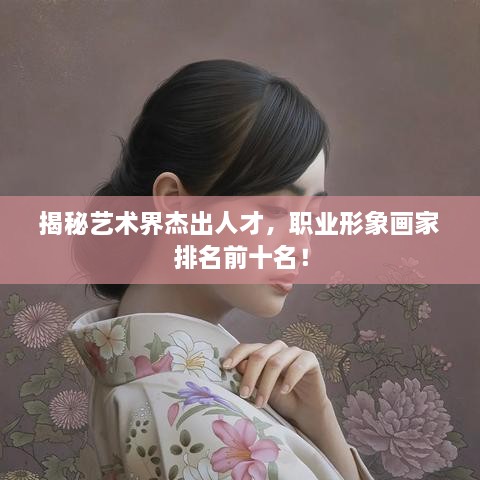 揭秘藝術(shù)界杰出人才，職業(yè)形象畫家排名前十名！