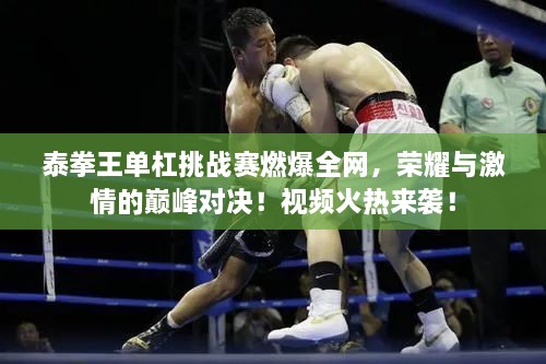 泰拳王單杠挑戰(zhàn)賽燃爆全網(wǎng)，榮耀與激情的巔峰對決！視頻火熱來襲！