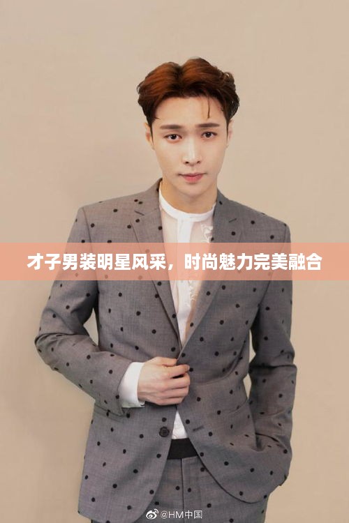 才子男裝明星風(fēng)采，時尚魅力完美融合