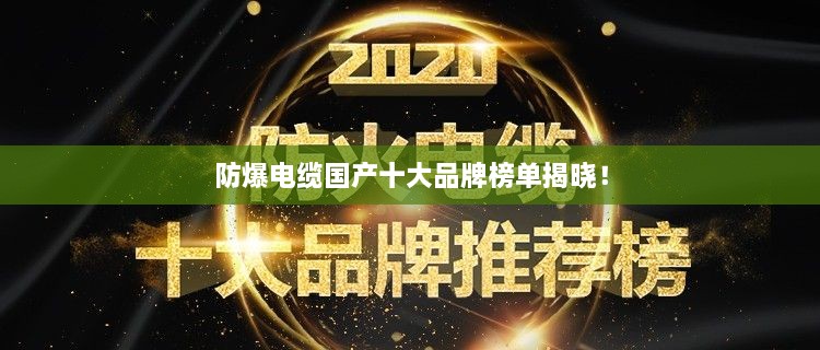 防爆電纜國產(chǎn)十大品牌榜單揭曉！