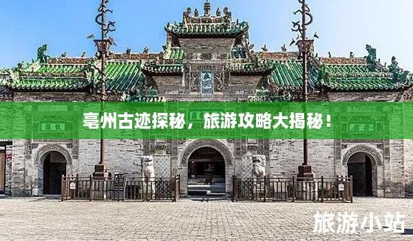 亳州古跡探秘，旅游攻略大揭秘！