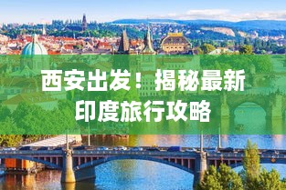 西安出發(fā)！揭秘最新印度旅行攻略