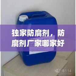 獨(dú)家防腐劑，防腐劑廠家哪家好 