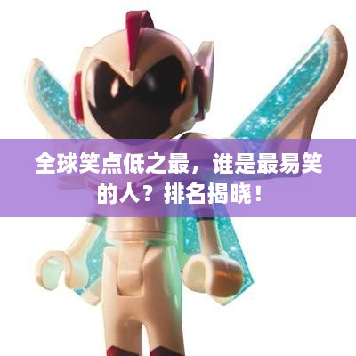 全球笑點(diǎn)低之最，誰(shuí)是最易笑的人？排名揭曉！