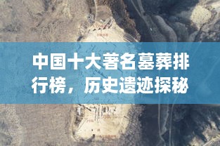 中國十大著名墓葬排行榜，歷史遺跡探秘！