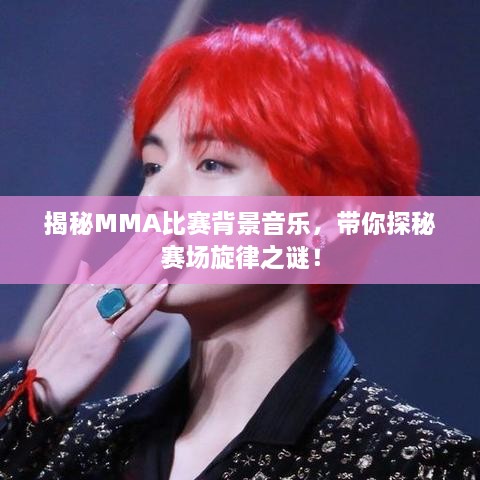 揭秘MMA比賽背景音樂，帶你探秘賽場旋律之謎！