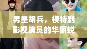 男星胡兵，模特到影視演員的華麗蛻變之路