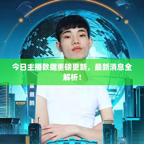 今日主播數(shù)據(jù)重磅更新，最新消息全解析！