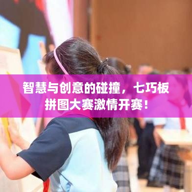 智慧與創(chuàng)意的碰撞，七巧板拼圖大賽激情開賽！