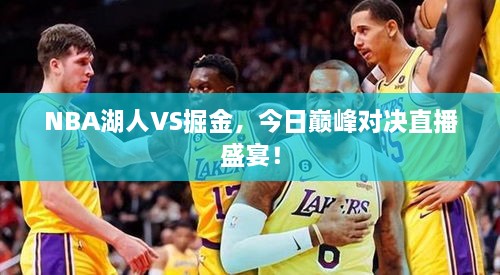 NBA湖人VS掘金，今日巔峰對決直播盛宴！