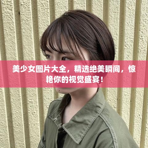 美少女圖片大全，精選絕美瞬間，驚艷你的視覺盛宴！