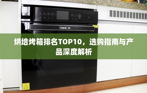 烘培烤箱排名TOP10，選購指南與產(chǎn)品深度解析