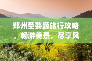 鄭州至婺源旅行攻略，暢游美景，盡享風(fēng)情之旅