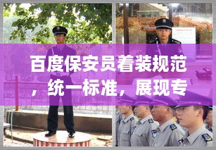 百度保安員著裝規(guī)范，統(tǒng)一標準，展現(xiàn)專業(yè)形象