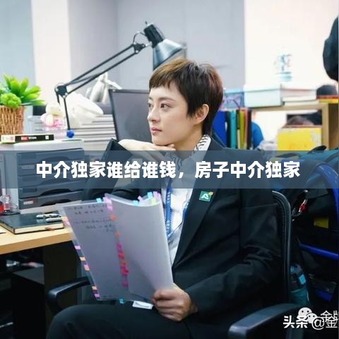 中介獨(dú)家誰(shuí)給誰(shuí)錢(qián)，房子中介獨(dú)家 