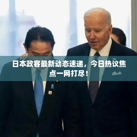 日本政客最新動(dòng)態(tài)速遞，今日熱議焦點(diǎn)一網(wǎng)打盡！
