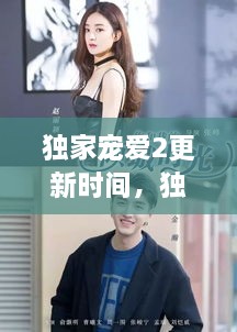 獨(dú)家寵愛(ài)2更新時(shí)間，獨(dú)家寵愛(ài)電視劇什么時(shí)候更新 
