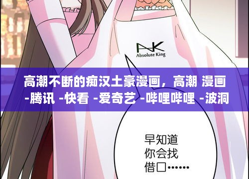 高潮不斷的癡漢土豪漫畫，高潮 漫畫 -騰訊 -快看 -愛奇藝 -嗶哩嗶哩 -波洞 