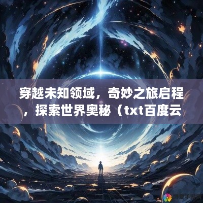 穿越未知領(lǐng)域，奇妙之旅啟程，探索世界奧秘（txt百度云版）
