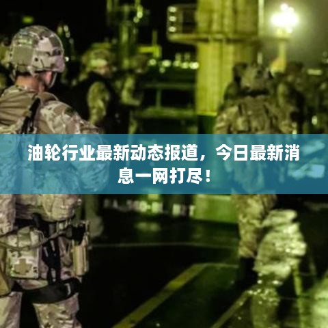 油輪行業(yè)最新動(dòng)態(tài)報(bào)道，今日最新消息一網(wǎng)打盡！