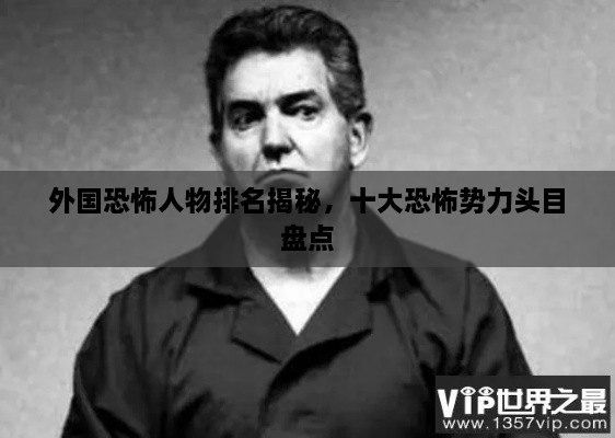 外國恐怖人物排名揭秘，十大恐怖勢力頭目盤點
