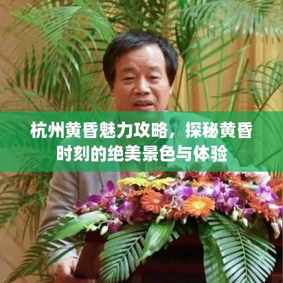 杭州黃昏魅力攻略，探秘黃昏時(shí)刻的絕美景色與體驗(yàn)