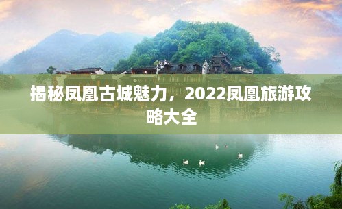 揭秘鳳凰古城魅力，2022鳳凰旅游攻略大全