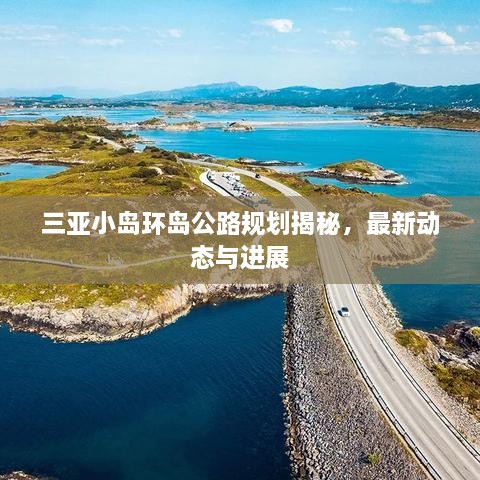 三亞小島環(huán)島公路規(guī)劃揭秘，最新動態(tài)與進展