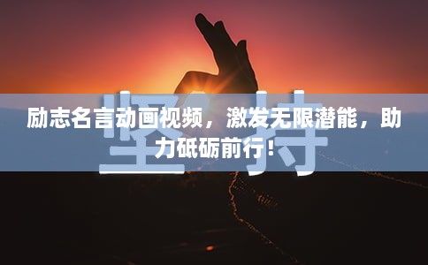 勵(lì)志名言動(dòng)畫視頻，激發(fā)無(wú)限潛能，助力砥礪前行！
