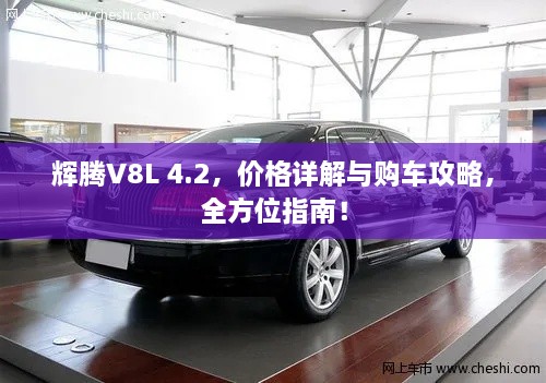 輝騰V8L 4.2，價格詳解與購車攻略，全方位指南！