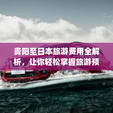 貴陽至日本旅游費用全解析，讓你輕松掌握旅游預(yù)算！